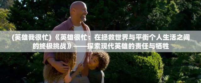 (英雄我很忙) 《英雄很忙：在拯救世界与平衡个人生活之间的终极挑战》——探索现代英雄的责任与牺牲